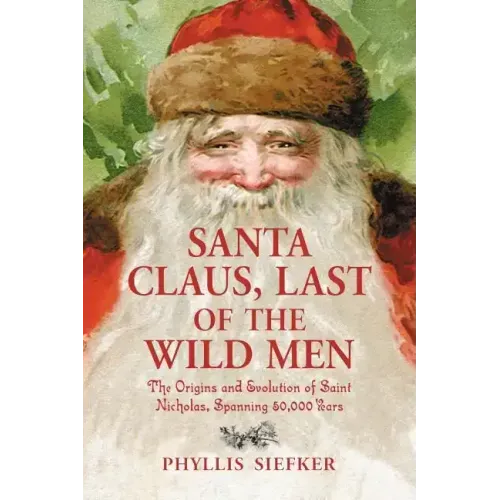 Santa Claus, Last of the Wild Men: The Origins and Evolution of Saint Nicholas, Spanning 50,000 Years