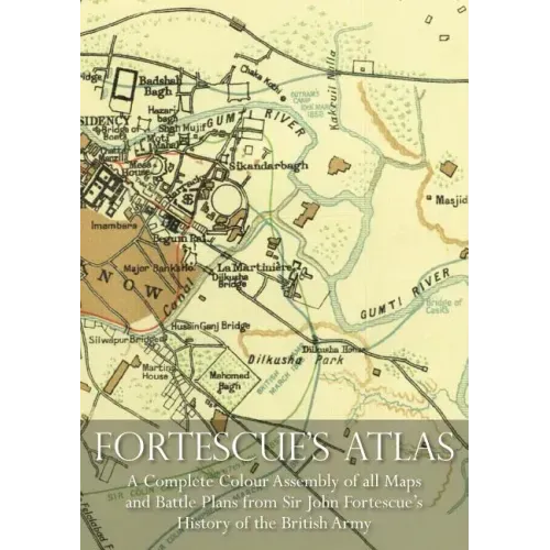 Fortescue's Atlas: A Complete Assembly of all Colour Maps & Battle Plans from Sir John Fortescue's History of the British Army
