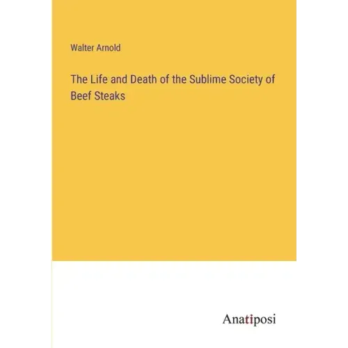 The Life and Death of the Sublime Society of Beef Steaks
