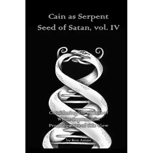 Cain as Serpent Seed of Satan, vol. IV: Considering the Claims of White Supremacist Promulgators of this View