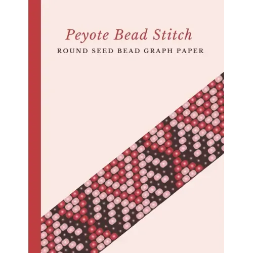 Peyote Bead Stitch Round Seed Bead Graph Paper: Bonus Materials List Pages for Each One of Your Designs Included
