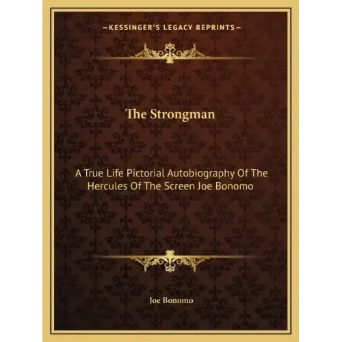 The Strongman: A True Life Pictorial Autobiography of the Hercules of the Screen Joe Bonomo
