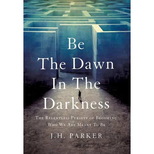 Be The Dawn In The Darkness: The Relentless Pursuit of Becoming Who We Are Meant To Be - Hardcover