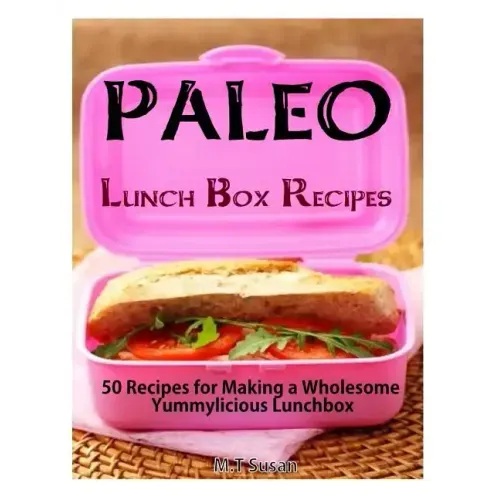 Paleo Lunch Box Recipes: 50 Recipes for Making a Wholesome Yummylicious Lunchbox