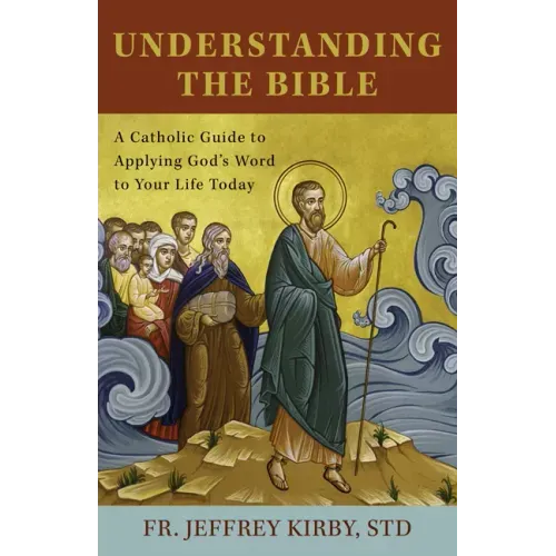 Understanding the Bible: A Catholic Guide to Applying God's Word to Your Life Today