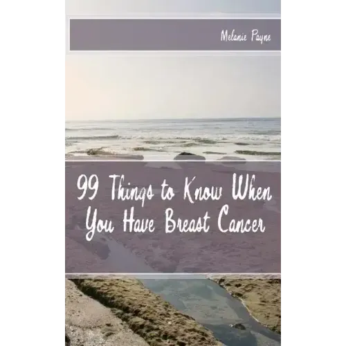 99 Things to Know When You Have Breast Cancer