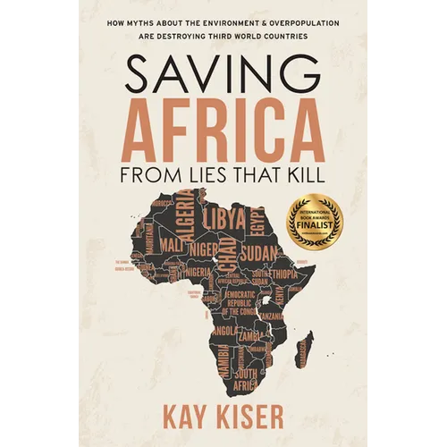 Saving Africa from Lies that Kill: How Myths About the Environment & Overpopulation are Destroying Third World Countries