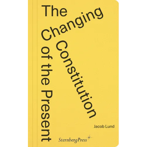 The Changing Constitution of the Present: Essays on the Work of Art in Times of Contemporaneity