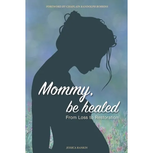 Mommy, Be Healed: From Loss to Restoration