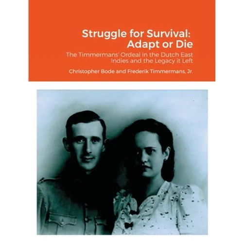 Struggle for Survival: Adapt or Die: The Timmermans' ordeal in the Dutch East Indies and the Legacy it Left