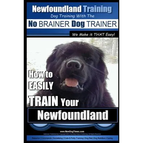 Newfoundland Training Dog Training with the No BRAINER DogTRAINER We Make it THAT Easy!: How to EASILY TRAIN Your Newfoundland