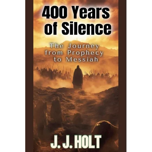 400 Years Of Silence: The Journey from Prophecy to Messiah