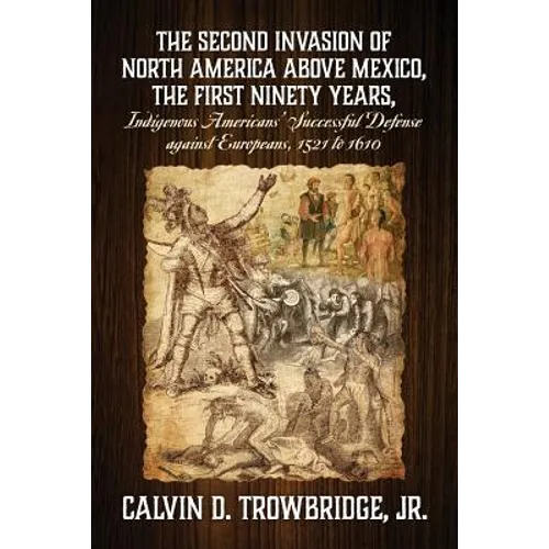 THE SECOND INVASION OF NORTH AMERICA ABOVE MEXICO, THE FIRST NINETY YEARS, Indigenous Americans' Successful Defense against Europeans, 1521 to 1610