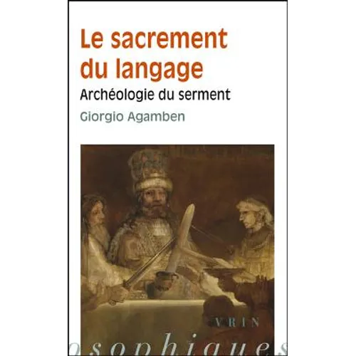 Giorgio Agamben: Le Sacrement Du Langage: Archeologie Du Serment