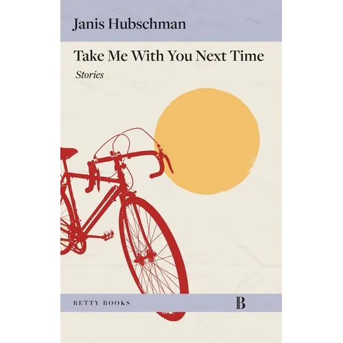 Take Me with You Next Time: Stories