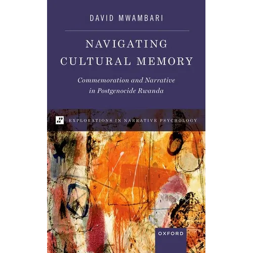 Navigating Cultural Memory: Commemoration and Narrative in Postgenocide Rwanda
