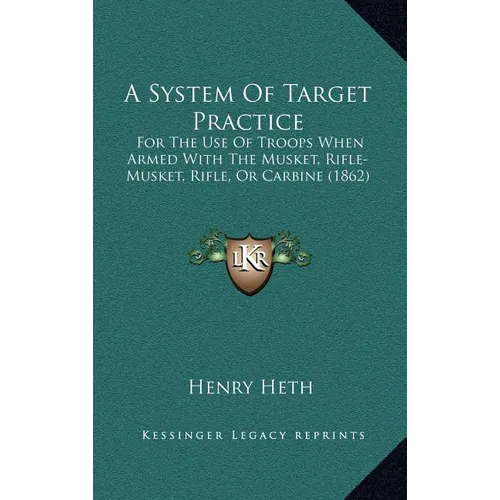 A System of Target Practice: For the Use of Troops When Armed with the Musket, Rifle-Musket, Rifle, or Carbine (1862)