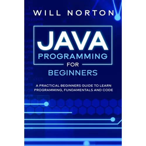 Java Programming for beginners: A piratical beginners guide to learn programming, fundamentals and code