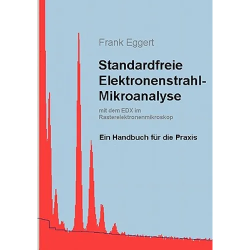 Standardfreie Elektronenstrahl-Mikroanalyse (mit dem EDX im Rasterelektronenmikroskop): Ein Handbuch für die Praxis