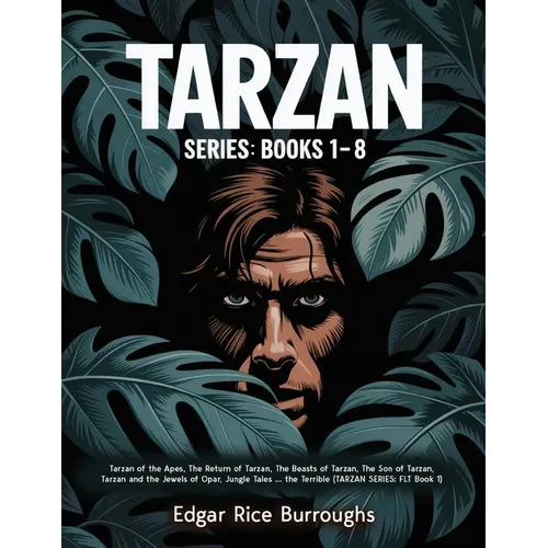 Tarzan Series: Books 1-8 (Tarzan of the Apes, The Return of Tarzan, The Beasts of Tarzan, The Son of Tarzan, Tarzan and the Jewels of Opar, Jungle Tal