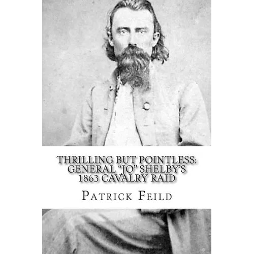 Thrilling but Pointless: General "JO" Shelby's 1863 Cavalry Raid
