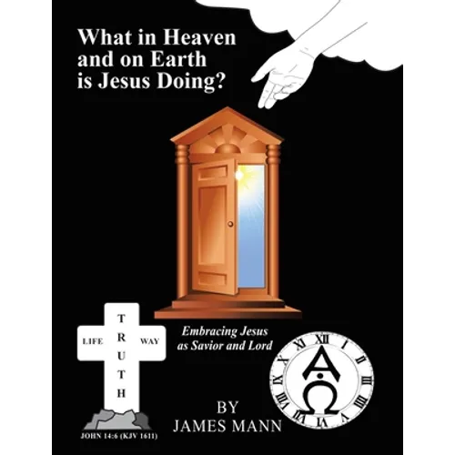 What in Heaven and on Earth Is Jesus Doing?: Embracing Jesus as Savior and Lord