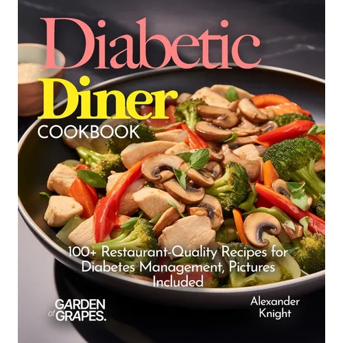 Diabetic Diner Cookbook: 100+ Restaurant-Quality Recipes for Diabetes Management, Pictures Include