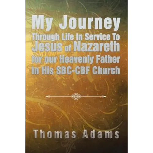 My Journey Through Life In Service To Jesus of Nazareth for our Heavenly Father In His SBC-CBF Church
