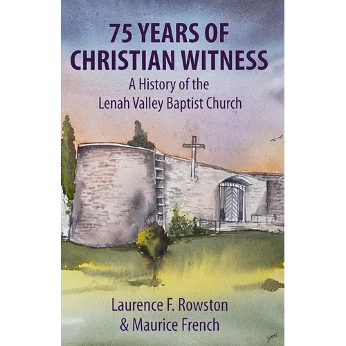 75 Years of Christian Witness: A History of the Lenah Valley Baptist Church, Hobart, Tasmania.