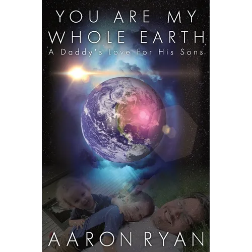 You are my whole Earth: A Daddy's love for his Sons