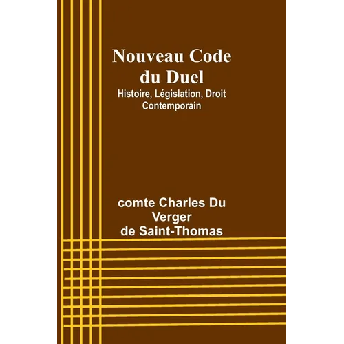 Nouveau Code du Duel: Histoire, Législation, Droit Contemporain