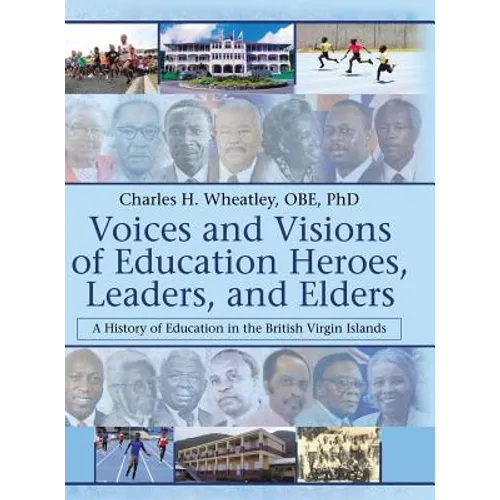 Voices and Visions of Education Heroes, Leaders, and Elders: A History of Education in the British Virgin Islands