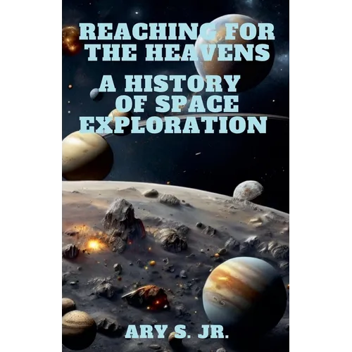 Reaching for the Heavens A History of Space Exploration