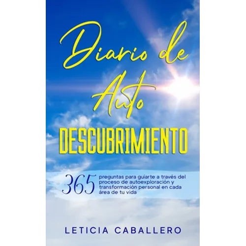 Diario de Autodescubrimiento: 365 preguntas para guiarte a través del proceso de autoexploración y transformación personal en cada área de tu vida