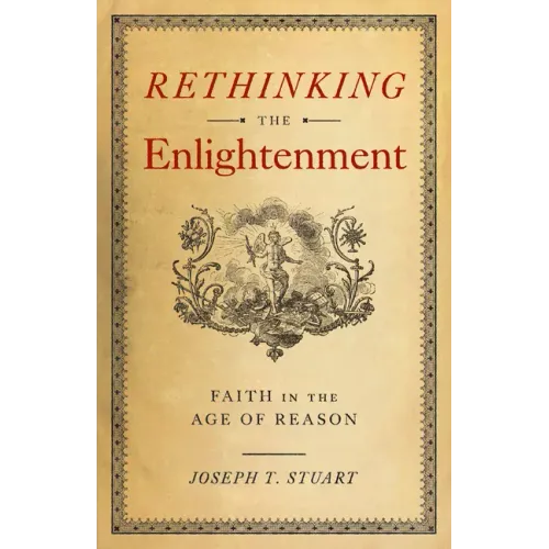 Rethinking the Enlightenment: Faith in the Age of Reason