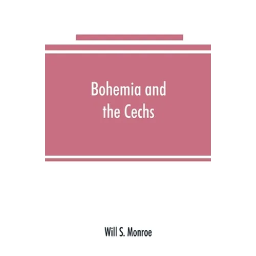 Bohemia and the C̆echs; the history, people, institutions, and the geography of the kingdom, together with accounts of Moravia and Silesia