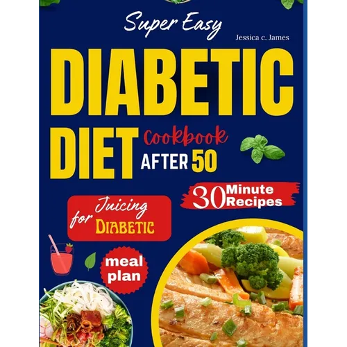 Super Easy Diabetic Diet Cookbook After 50: The Ultimate Complete Guide to Delicious Low Carb Low Sugar Easy-to-Make Recipes in Less Than 30 Minutes f