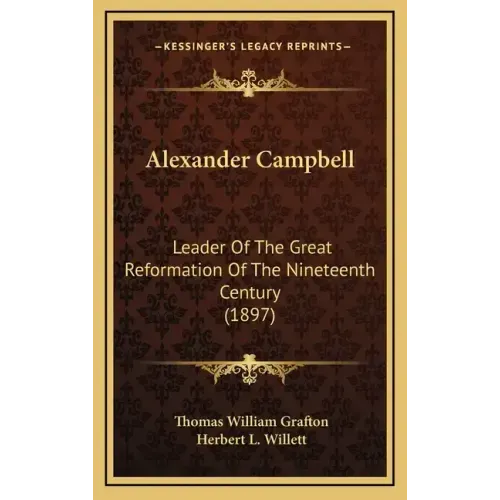 Alexander Campbell: Leader of the Great Reformation of the Nineteenth Century (1897)