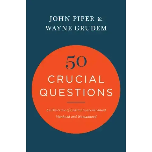 50 Crucial Questions: An Overview of Central Concerns about Manhood and Womanhood