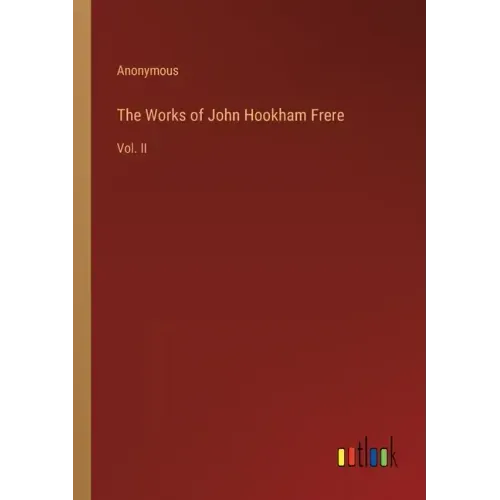 The Works of John Hookham Frere: Vol. II