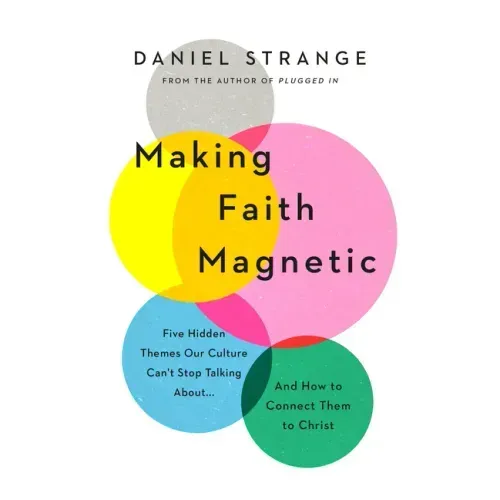 Making Faith Magnetic: Five Hidden Themes Our Culture Can't Stop Talking About... and How to Connect Them to Christ