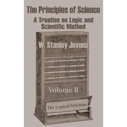 The Principles of Science: A Treatise on Logic and Scientific Method (Volume II)