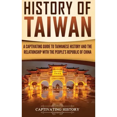 History of Taiwan: A Captivating Guide to Taiwanese History and the Relationship with the People's Republic of China