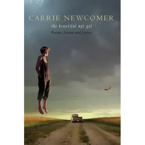 The Beautiful Not Yet: Poems, Essays and Lyrics