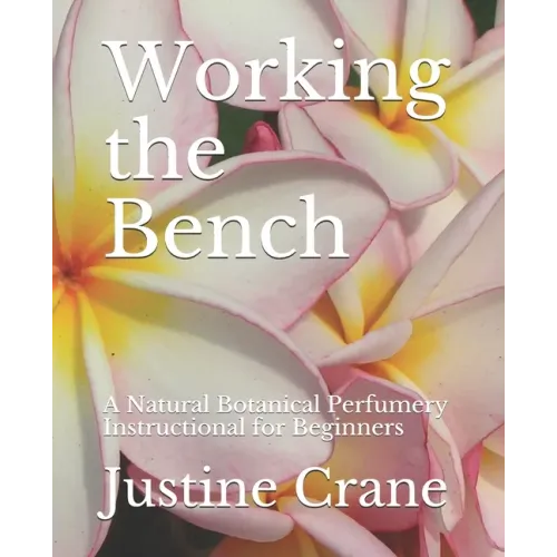 Working the Bench: A Natural Botanical Perfumery Instructional for Beginners