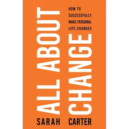 All About Change: How To Successfully Make Personal Life Changes: How to Successfully Make Personal Life Changes