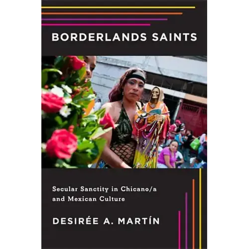 Borderlands Saints: Secular Sanctity in Chicano/a and Mexican Culture