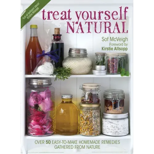 Treat Yourself Natural: Over 50 Easy-To-Make Homemade Remedies Gathered from Nature