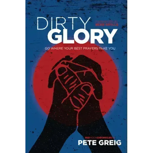 Dirty Glory: Go Where Your Best Prayers Take You
