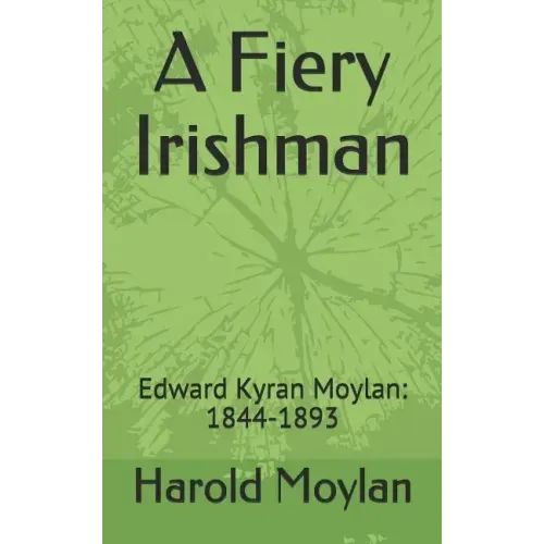 A Fiery Irishman: Edward Kyran Moylan: 1844-1893